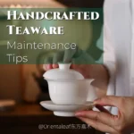 Handcrafted Teaware Maintenance Tips You Must Know Orientaleaf