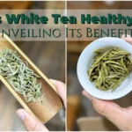 Is White Tea Healthy? Unveiling Its Benefits